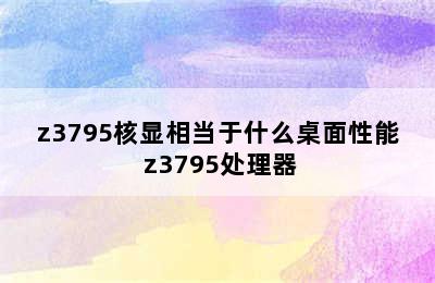 z3795核显相当于什么桌面性能 z3795处理器